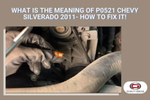 What Is The Meaning Of p0521 Chevy Silverado 2011- How To Fix It!