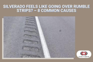 Silverado Feels Like Going Over Rumble Strips? - 8 Common Causes